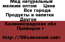 Мед натуральный мелким оптом. › Цена ­ 7 000 - Все города Продукты и напитки » Другое   . Калининградская обл.,Приморск г.